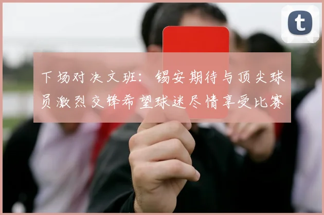 下场对决文班：锡安期待与顶尖球员激烈交锋希望球迷尽情享受比赛乐趣